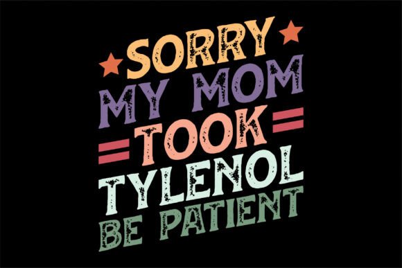 Review: Sorry My Mom Took Tylenol Be Patient SVG